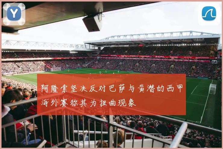 阿隆索坚决反对巴萨与黄潜的西甲海外赛称其为扭曲现象