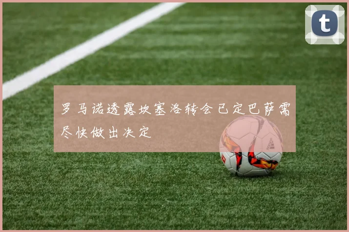 罗马诺透露坎塞洛转会已定巴萨需尽快做出决定