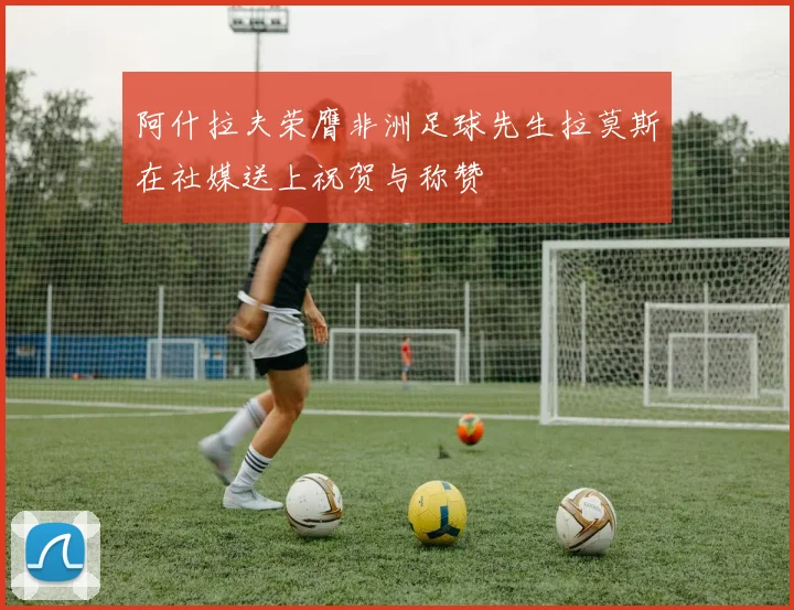 阿什拉夫荣膺非洲足球先生拉莫斯在社媒送上祝贺与称赞